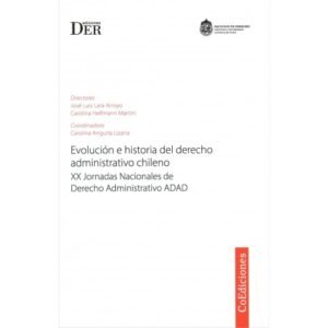 Evolución e Historia del Derecho Administrativo Chileno - XX Jornadas Nacionales de Derecho Administrativo ADAD *