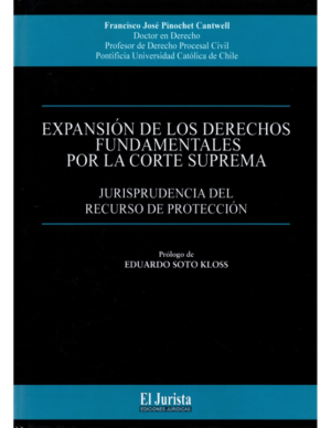 Expansión de los Derechos Fundamentales por la Corte Suprema  - Jurisprudencia del Recurso de Proteccion. Año Enero 2022/ 544 Pág. Autor Francisco José Pinochet Cantwell