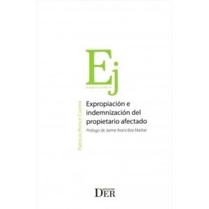 Expropiación e Indemnización del Propietario Afectado * Patricio Ponce Correa - 1° edición julio 2025 / 368 Pág.