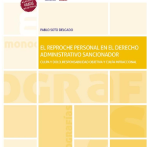 El reproche personal en el Derecho Administrativo sancionador. Culpa y dolo, responsabilidad objetiva y culpa infraccional. Año 2021 / 392 Pág. Autor  Pablo Soto Delgado