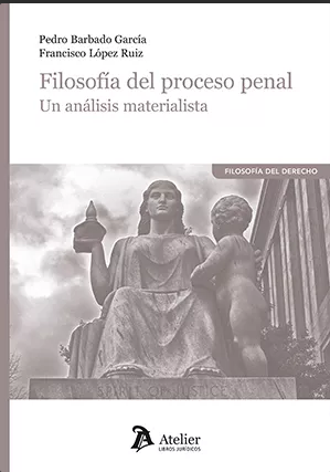 Filosofía del Proceso Penal. Un Análisis Materialista. Año 2023/256 Pág. Autor  Barbado García Pedro, López Ruiz Francisco