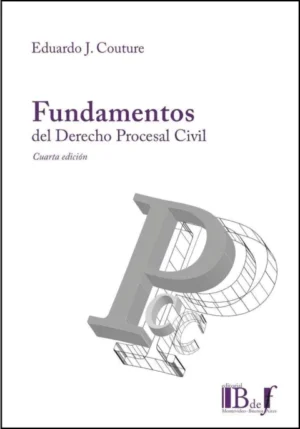 Fundamentos del Derecho Procesal Civil - Eduardo J. Couture / 4ta. edición 2014 Reimpresión. 496 Pág.