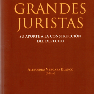 Grandes Juristas - Su Aporte a la Construcción del Derecho. Año Enero 2024/ 882 Pág. Autor  Alejandro Vergara Blanco