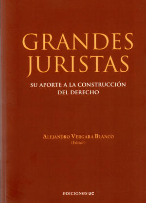 Grandes Juristas - Su Aporte a la Construcción del Derecho. Año Enero 2024/ 882 Pág. Autor  Alejandro Vergara Blanco