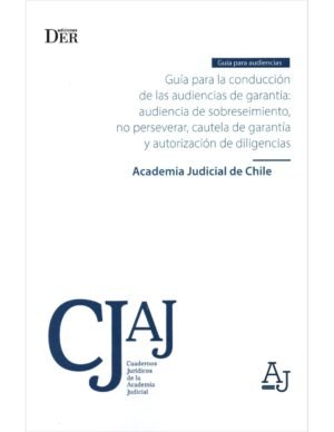Guía para la Conducción de las Audiencias de Garantía * Audiencia de Sobreseimiento - Academia Judicial de Chile, 2025 * 162 Páginas