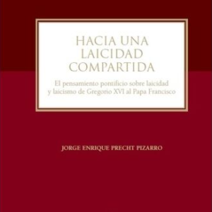 Hacia una Laicidad Compartida. El Pensamiento Pontificio sobre Laicidad y Laicismos de Gregorio XVI al Papa Francisco Año 2017/ 325 Pág. Autor Jorge Precht