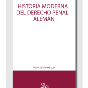 Historia Moderna del Derecho Penal Alemán. Año 2018 / 450 Pág. Autor Thomas Vormbaum