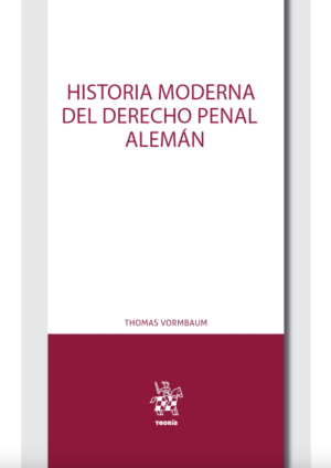 Historia Moderna del Derecho Penal Alemán. Año 2018 / 450 Pág. Autor Thomas Vormbaum