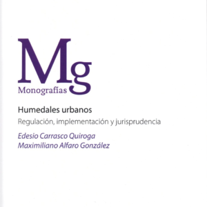 Humedales Urbanos - Regulación, Implementación y Jurisprudencia. Año Diciembre 2023/ 264 Pág. Autor  Edesio Carrasco Quiroga - Maximiliano Alfaro González