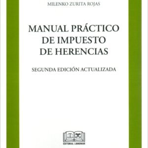 Manual Práctico de Impuesto de Herencias - 2da Edición Actualizada Junio 2023/ 548 Pág. Autor Milenio Zurita Rojas