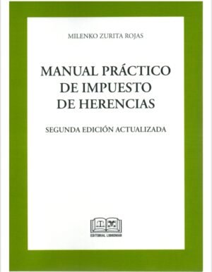 Manual Práctico de Impuesto de Herencias - 2da Edición Actualizada Junio 2023/ 548 Pág. Autor Milenio Zurita Rojas