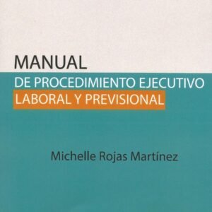 Manual de Procedimiento Ejecutivo Laboral y Previsional. Año 2023/ 358 Pág. Autor Michelle Rojas Martínez