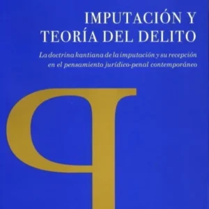 Imputación y Teoría del Delito. La Doctrina Kantiana de la Imputación y su Recepción en el Pensamiento Jurídico-Penal Contemporáneo - Sánchez-Ostiz, Pablo