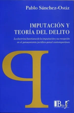 Imputación y Teoría del Delito. La Doctrina Kantiana de la Imputación y su Recepción en el Pensamiento Jurídico-Penal Contemporáneo - Sánchez-Ostiz, Pablo