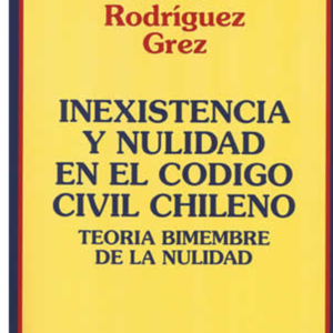 Inexistencia y Nulidad en el Código Civil Chileno - Teoría Bimembre de la Nulidad. Año 2004/338 Pág. Autor Pablo Rodríguez Grez