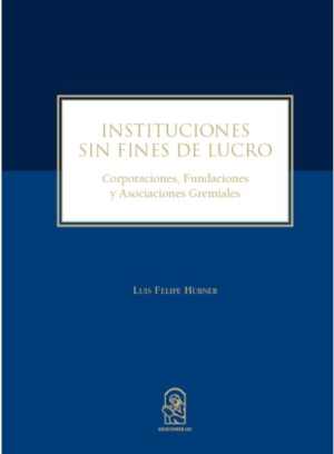 INSTITUCIONES SIN FINES DE LUCRO. Corporaciones, fundaciones y asociaciones gremiales. Año 2021/ 154 Pág. Autor   Luis Felipe Hûbner