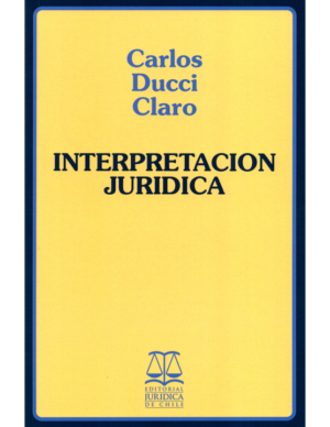 Interpretación Jurídica - 3era Edición . Año 2018/ 266 Pág. Autor   Carlos Ducci Claro