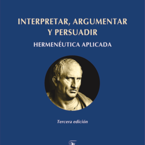 Interpretar, Argumentar y Persuadir   Javier Arias Toro 3era. edición año 2024 - 300 Pág.