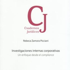 Investigaciones Internas Corporativas. Un Enfoque Desde el Compliance - Rebeca Zamora Picciani