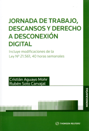 Jornada de Trabajo, Descansos y Derecho a Desconexión Digital. Junio 2023/ 176 Pág. Autor Cristián Aguayo Mohr - Rubén Soto Carvajal