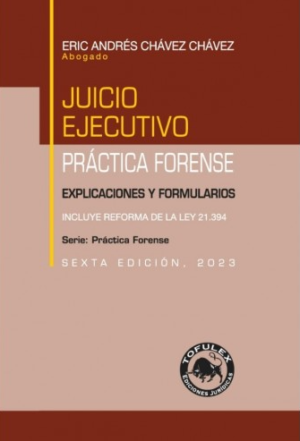 Juicio Ejecutivo- Practica Forense - Explicaciones y Formularios, sexta edición. Año 2023/308 Pág. Autor Eric Andrés Chávez Chávez