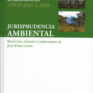 Jurisprudencia Ambiental - Recursos Ambientales de Protección - 2016 a 2020. Año Marzo 2021/ 482 Pág. Autor Juan Pablo Leppe Guzmán