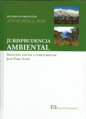 Jurisprudencia Ambiental - Recursos Ambientales de Protección - 2016 a 2020. Año Marzo 2021/ 482 Pág. Autor Juan Pablo Leppe Guzmán