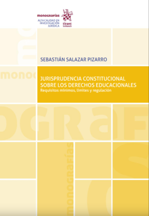 Jurisprudencia Constitucional Sobre Los Derechos Educacionales. Requisitos mínimos, límites y regulación. Año 2020/ 248 Pág. Autor Sebastián Salazar  Pizarro.
