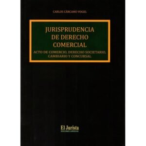 Jurisprudencia de Derecho Comercial Acto de Comercio, Derecho Societario, Cambiario y Concursal * Carlos Cárcamo Vogel - edición año 2025 - 300 Pág.