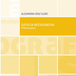 Justicia Restaurativa Primera Parte. Año 2019/ 152 Pág. Autor Alejandra Díaz Gude
