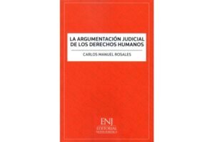 La Argumentación Judicial de los Derechos Humanos * Carlos Manuel Rosales - julio año 2025 * 226 Pág.