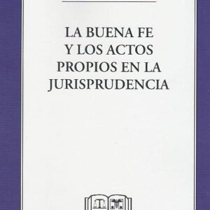 La Buena Fe y los Actos Propios en la Jurisprudencia - José Luis Zavala Ortiz * mayo 2025 - 196 Páginas