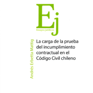 La Carga de la Prueba del  Incumplimiento Contractual en el Código Civil Chileno. Año 2021/650 Pág. Autor  Andrés Erbetta Mattig