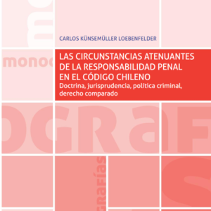 Las circunstancias atenuantes de la responsabilidad penal en el código chileno Doctrina, jurisprudencia, política criminal, derecho comparado. Año 2019/ 190 Pág. Autor Carlos Künsemüller Loebenfelder