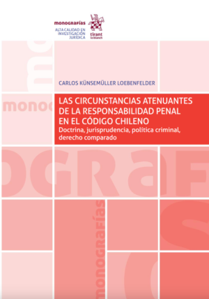 Las circunstancias atenuantes de la responsabilidad penal en el código chileno Doctrina, jurisprudencia, política criminal, derecho comparado. Año 2019/ 190 Pág. Autor Carlos Künsemüller Loebenfelder