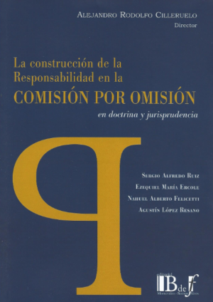 La Construcción de la Responsabilidad en la Comisión por Omisión en Doctrina y Jurisprudencia. Año 2023/220 Pág. Autor Sergio Alfredo Ruíz, Ezequiel María Ercole, Nahuel Alberto Felicetti y Agustín López Resano