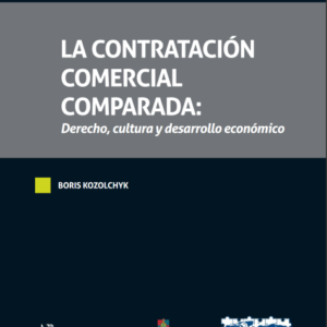 La Contratación Comercial Comparada - Derecho, cultura y desarrollo económico II Tomos. Año 2020/ 2.184 Pág. Autor Boris Kozolchyk