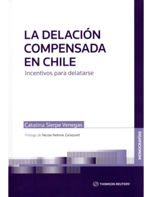La Delación Compensada en Chile - Incentivos para delatarse. Año Agosto 2023/230 Pág. Autor Catalina Sierpe Venegas
