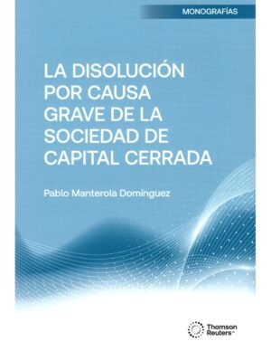 La Disolución por Causa Grave de la Sociedad de Capital Cerrada - Pablo Manterola Domínguez -  Diciembre Año 2024 - 286 Páginas