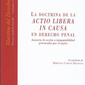 La Doctrina de la Actio Libera in Causa en Derecho Penal, Ausencia de Acción o Inimputabilidad Provocadas por el Sujeto - 1ra Edición Actualizada. Año 2024 / 487 Pág. Autor Ujala Joshi Jubert