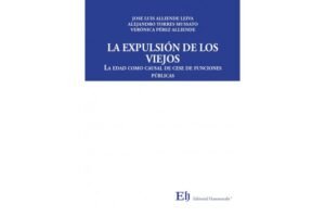 La Expulsión de los Viejos * La Edad Como Causal de Cese de Funciones Públicas - Jose Luis Alliende Leiva - Alejandro Torres Mussatto - Verónica Pérez Alliende