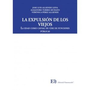La Expulsión de los Viejos * La Edad Como Causal de Cese de Funciones Públicas - Jose Luis Alliende Leiva - Alejandro Torres Mussatto - Verónica Pérez Alliende