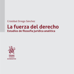 La Fuerza del Derecho. Estudios de Filosofía Jurídica Analítica. Año Octubre 2023/ 220 Pág. Autor Cristóbal Orrego Sánchez