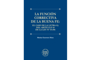 La Función Correctiva de la Buena Fe: El Caso de la Letra G) del Art.16 de la Ley N°19.496 * Matías Guerrero Hess