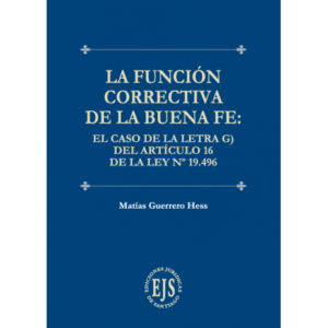 La Función Correctiva de la Buena Fe: El Caso de la Letra G) del Art.16 de la Ley N°19.496 * Matías Guerrero Hess