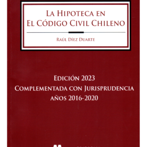 La Hipoteca en el Código Civil Chileno - Complementada con Jurisprudencia Años 2016-2020. Año Agosto 2023/ 690 Pag. Autor Raúl Díez Duarte