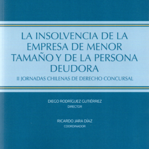La Insolvencia de la Empresa de menor tamaño y de la persona deudora - II Jornadas Chilenas de Derecho Concursal. Año Marzo 2024/384 Pág. Autor  Diego Rodríguez Gutiérrez