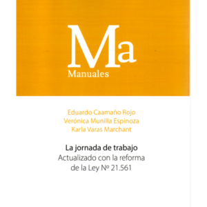 La Jornada de Trabajo - Actualizado con la Reforma de la Ley N 21.561. Año Agosto 2023/ 212 Pág. Autor Eduardo Caamaño Rojo - Verónica Munilla Espinoza - Karla Varas Marchant