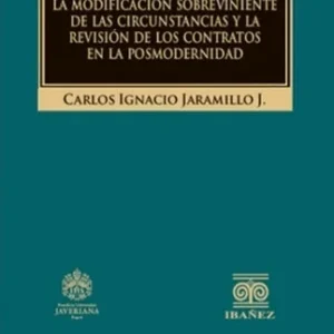 La Modificación Sobreviniente de las Circunstancias y la Revisión de los Contratos en la Posmodernidad - Jaramillo J., Carlos Ignacio