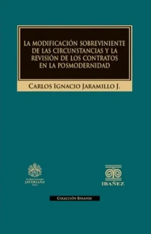 La Modificación Sobreviniente de las Circunstancias y la Revisión de los Contratos en la Posmodernidad - Jaramillo J., Carlos Ignacio